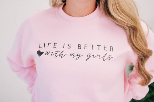 LIFE IS BETTER WITH MY GIRLS Sweatshirt